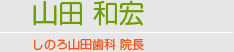 山田 和宏 しのろ山田歯科院長