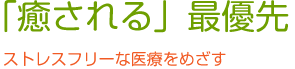 「癒される」最優先 ストレスフリーな医療をめざす